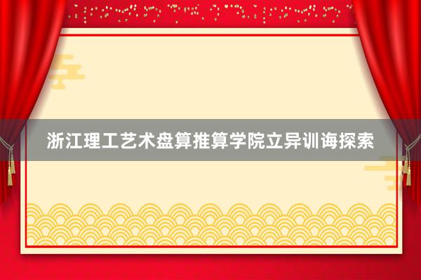 浙江理工艺术盘算推算学院立异训诲探索
