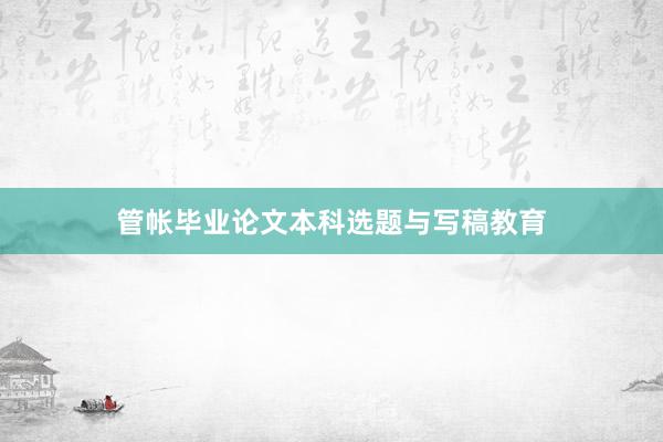 管帐毕业论文本科选题与写稿教育